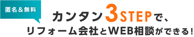 匿名！無料！カンタン3STEPでリフォーム会社とWEB相談ができる！