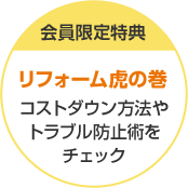 会員限定特典 リフォーム虎の巻 コストダウン方法やトラブル防止術をチェック