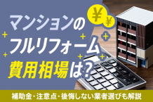 【2025年最新】マンションのフルリフォーム費用相場は？補助金・注意点・後悔しない業者選びも解説